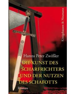 Hanns Peter Zwißler • Die Kunst des Scharfrichters und der Nutzen des Schafotts
