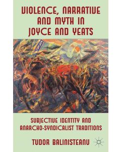 Tudor Balinisteanu • Violence, Narrative and Myth in Joyce and Yeats