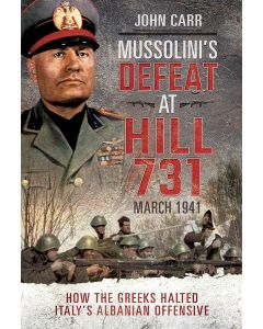 John Carr • Mussolini's Defeat at Hill 731, March 1941