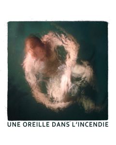 Une oreille dans l'incendie 2 CDs