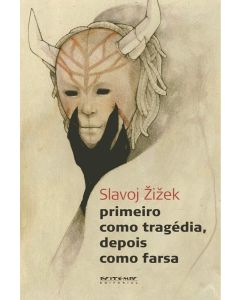 Slavoj Zizek • Primeiro como tragédia, depois como farsa