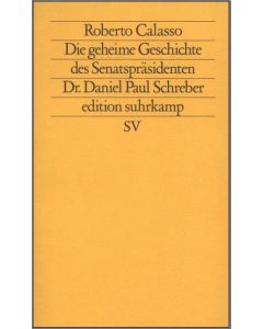 Roberto Calasso • Die geheime Geschichte des Senatspräsidenten Dr. Daniel Schreber