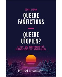 Denise Labahn • Queere Fanfictions - Queere Utopien?