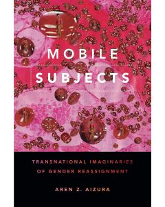 Aren Z. Aizura • Mobile Subjects