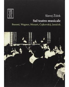 Slavoj Zizek • Sul teatro musicale. Busoni, Wagner, Mozart, Cajkovskij, Janácek