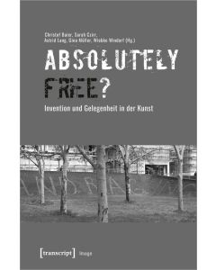 Absolutely Free? • Invention und Gelegenheit in der Kunst