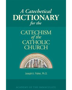 Fisher • A Catechetical Dictionary for the Catechism of the Catholic Church