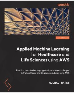 Ujjwal Ratan • Applied Machine Learning for Healthcare & Life Sciences Using AWS