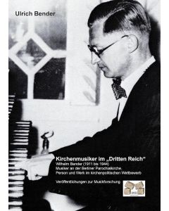 Ulrich Bender • Kirchenmusiker im "Dritten Reich"