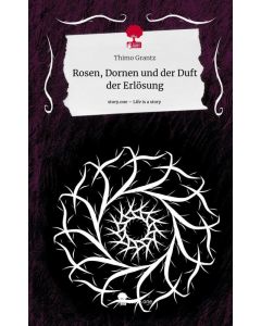 Thimo Grantz • Rosen, Dornen und der Duft der Erlösung