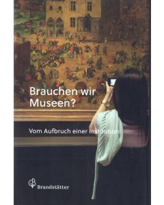 Brauchen wir Museen? • Vom Aufbruch einer Institution