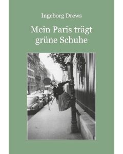 Ingeborg Drews • Mein Paris trägt grüne Schuhe
