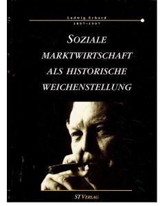 Ludwig Erhard 1897-1997: Soziale Marktwirtschaft als historische Weichenstellung