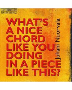 Juhani Nuorvala • What's a nice Chord like you doing in a Piece like this? CD