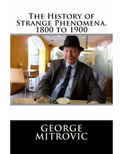 George Mitrovic • The History of Strange Phenomena. 1800 to 1900