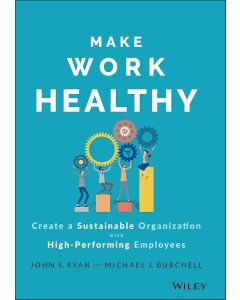 John S. Ryan and Michael J. Burchell • Make Work Healthy