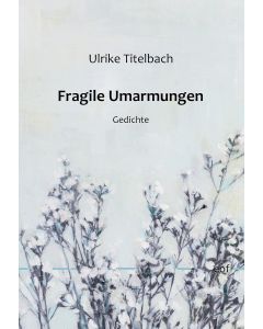 Ulrike Titelbach • Fragile Umarmungen