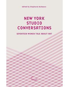 New York Studio Conversations • Seventeen Women Talk About Art