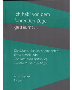 Ich hab' von dem fahrenden Zuge geträumt... • Die Lebensreise des Komponisten Ernst Krenek