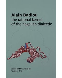 Alain Badiou • The Rational Kernel of the Hegelian Dialectic