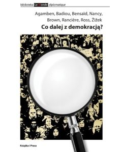 Agamben • Badiou • Bensaïd • Brown • Nancy • Rancière • Ross • Zizek - Co dalej z demokracją?