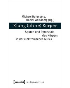 Klang (ohne) Körper: Spuren & Potenziale des Körpers in der elektronischen Musik