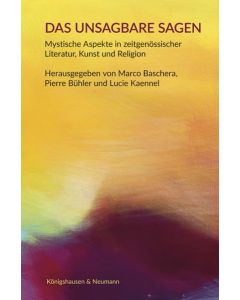 Das Unsagbare sagen: Mystische Aspekte in zeitgen. Literatur, Kunst und Religion