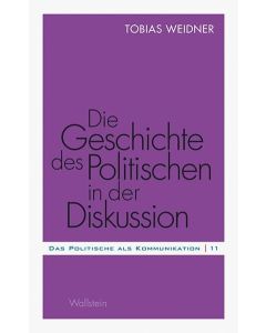 Tobias Weidner • Die Geschichte des Politischen in der Diskussion