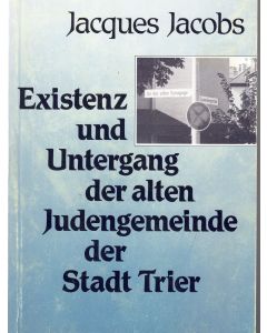 Jacques Jacobs • Existenz und Untergang der Judengemeinde der Stadt Trier