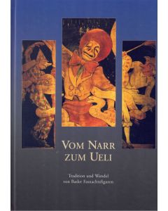 Vom Narr zum Ueli • Tradition und Wandel von Basler Fasnachtsfiguren