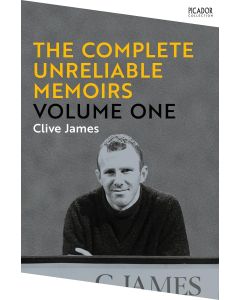 Clive James • The Complete Unreliable Memoirs. Volume One