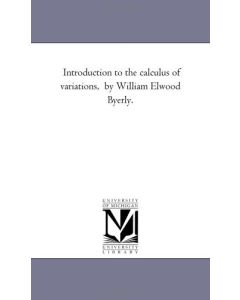 William Elwood Byerly • Introduction to the calculus of variation