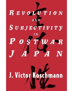 J. Victor Koschmann • Revolution and Subjectivity in Postwar Japan