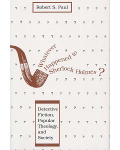 Robert S. Paul • Whatever Happened to Sherlock Holmes?