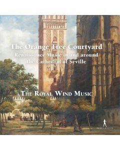 The Orange Tree Courtyard - Renaissance Music in and around the Cathedral of Seville CD