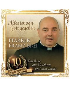 Franz Brei - Alles ist von Gott gegeben: Das Beste aus 10 Jahren und neue Lieder CD