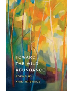 Kristin Brace: Toward the Wild Abundance