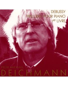 Felix Michael Deichmann: Claude Debussy (1862-1918) • Préludes 1er livre CD