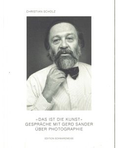 Das ist die Kunst: Gespräche mit Gerd Sander über Photographie