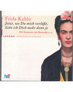 Frida Kahlo • Jetzt, wo Du mich verläßt, liebe ich Dich mehr denn je 4 CDs