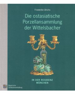 Friederike Ulrichs • Die ostasiatische Porzellansammlung der Wittelsbacher