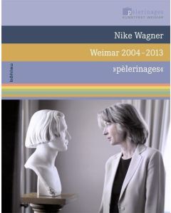 Nike Wagner • Weimar 2004-2013 | pèlerinages