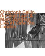 Christoph Gallio, Dominic Lash & Mark Sanders - Live At Cafe Oto London CD