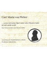 Carl Maria von Weber (1786-1826) • ...wenn ich keine Oper unter den Fäusten habe ist mir nicht wohl