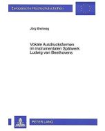 Jörg Breitweg • Vokale Ausdrucksformen im instrumentalen Spätwerk Ludwig van Beethovens