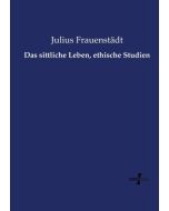 Julius Frauenstädt • Das sittliche Leben, ethische Studien