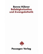 Benno Hübner • Beliebigkeitsethos und Zwangsästhetik