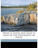 Benedetto Croce • What is Living and what is Dead of the Philosophy of Hegel