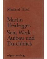 Manfred Thiel • Martin Heidegger. Sein Werk - Aufbau und Durchblick