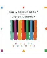 Phil Moehrke Group featuring Victor Mendoza • Multi Colors CD